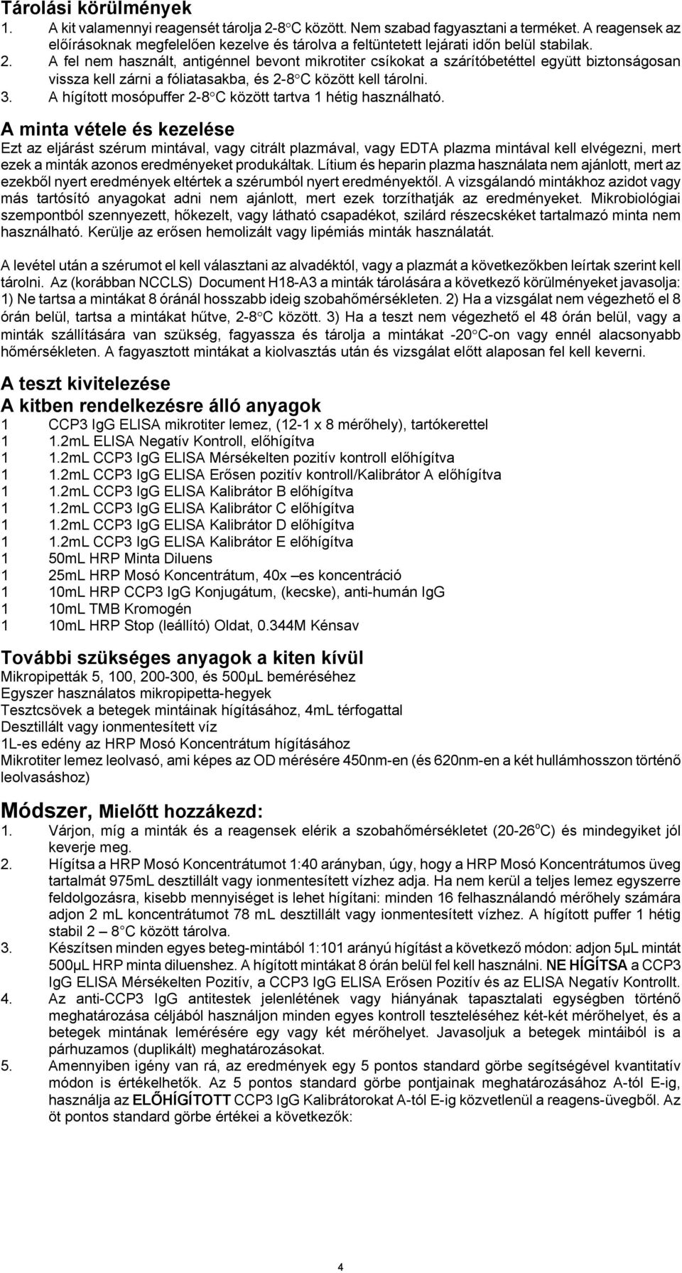 A fel nem használt, antigénnel bevont mikrotiter csíkokat a szárítóbetéttel együtt biztonságosan vissza kell zárni a fóliatasakba, és 2-8 C között kell tárolni. 3.