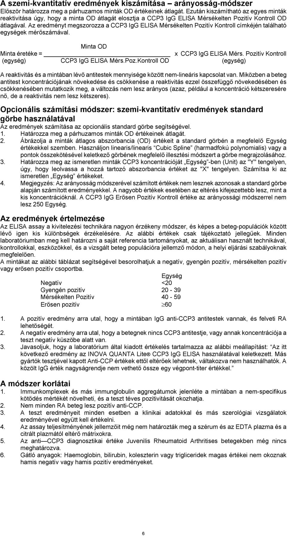 Az eredményt megszorozza a CCP3 IgG ELISA Mérsékelten Pozitív Kontroll címkéjén található egységek mérőszámával. Minta OD Minta éretéke = x CCP3 IgG ELISA Mérs.
