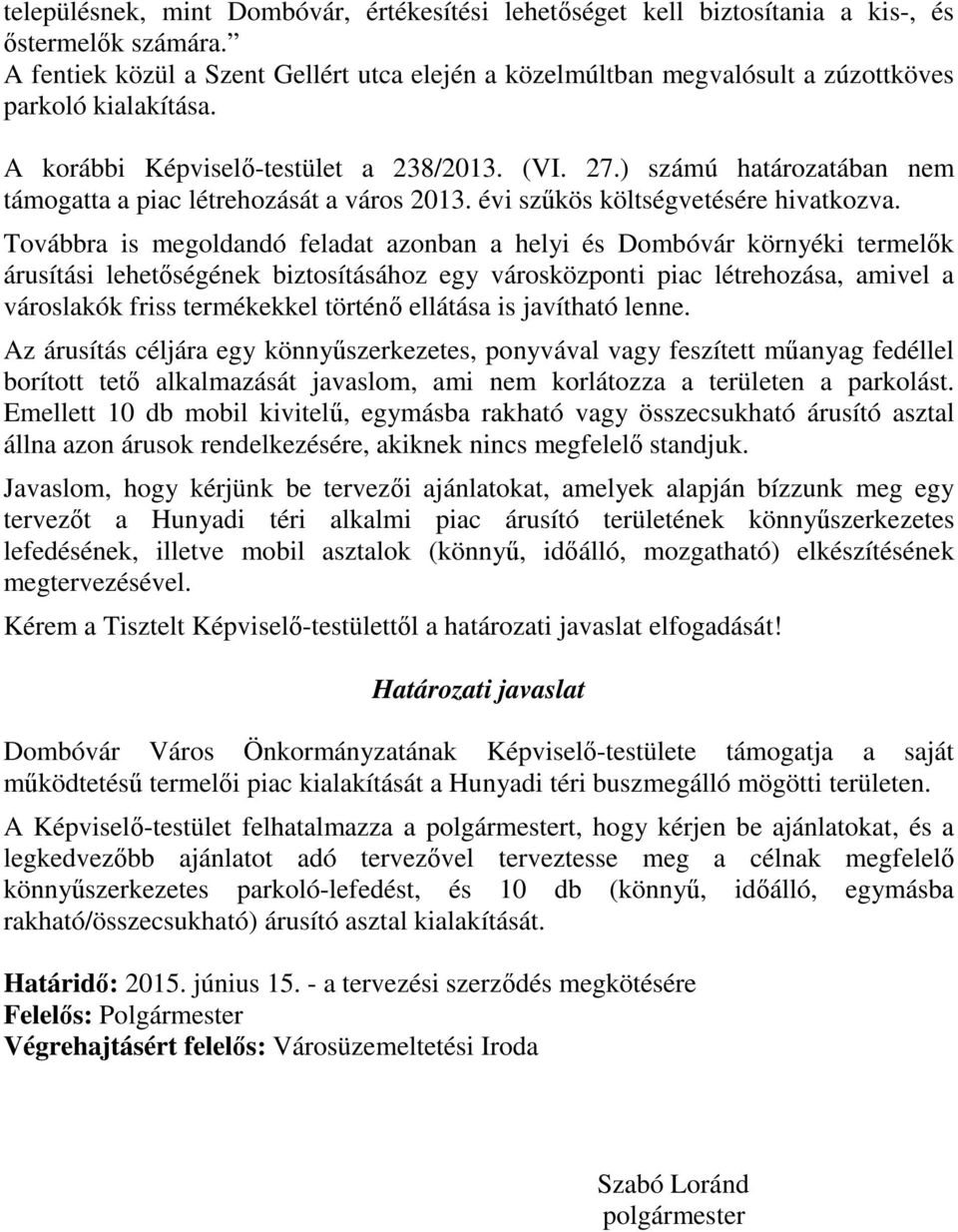 ) számú határozatában nem támogatta a piac létrehozását a város 2013. évi szűkös költségvetésére hivatkozva.