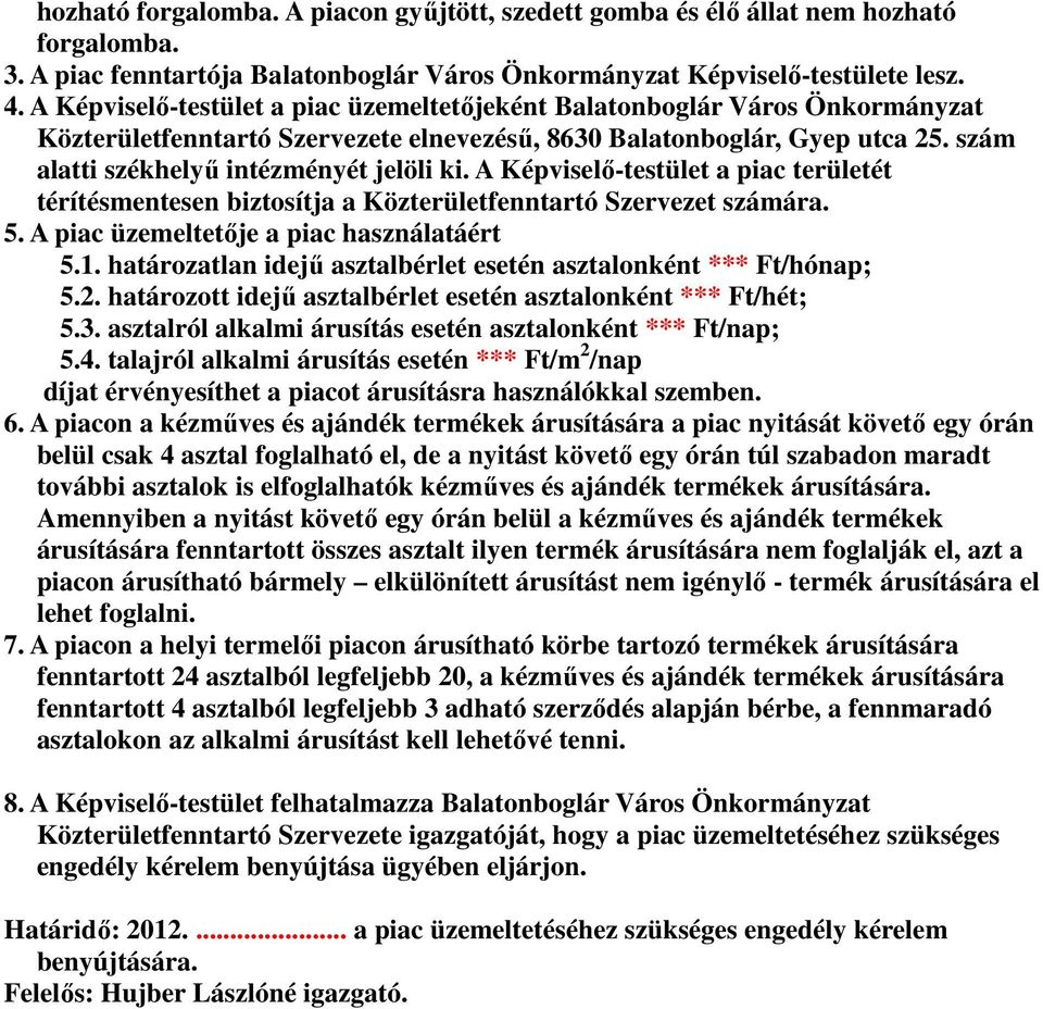 A Képviselı-testület a piac területét térítésmentesen biztosítja a Közterületfenntartó Szervezet számára. 5. A piac üzemeltetıje a piac használatáért 5.1.