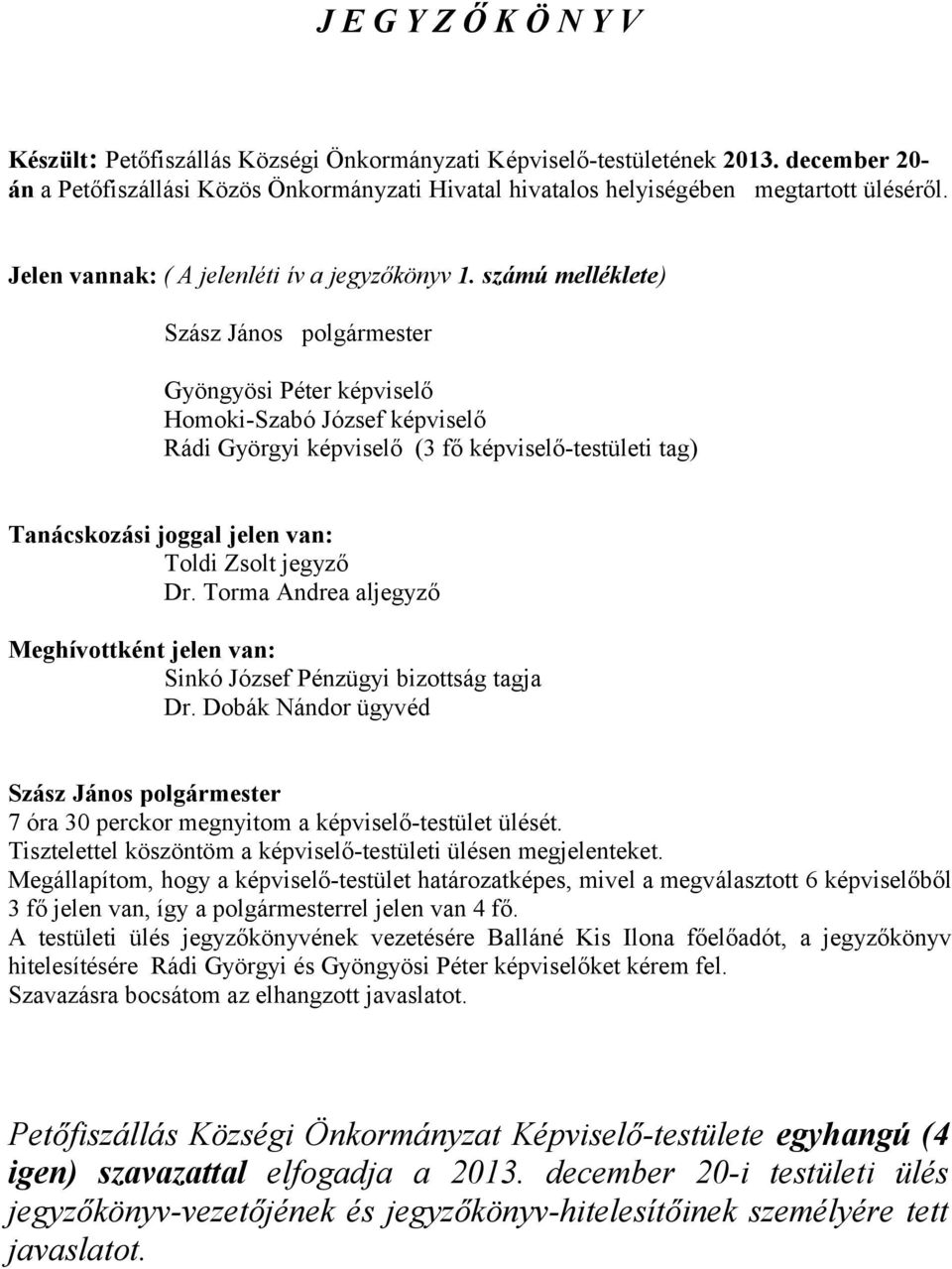 számú melléklete) Gyöngyösi Péter képviselő Homoki-Szabó József képviselő Rádi Györgyi képviselő (3 fő képviselő-testületi tag) Tanácskozási joggal jelen van: Toldi Zsolt jegyző Dr.