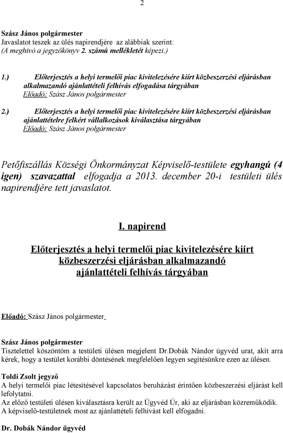 ) Előterjesztés a helyi termelői piac kivitelezésére kiírt közbeszerzési eljárásban ajánlattételre felkért vállalkozások kiválasztása tárgyában Előadó: Petőfiszállás Községi Önkormányzat