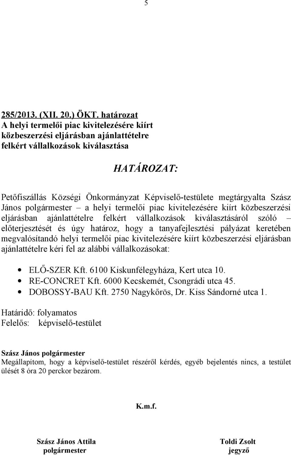 megtárgyalta Szász János polgármester a helyi termelői piac kivitelezésére kiírt közbeszerzési eljárásban ajánlattételre felkért vállalkozások kiválasztásáról szóló előterjesztését és úgy határoz,