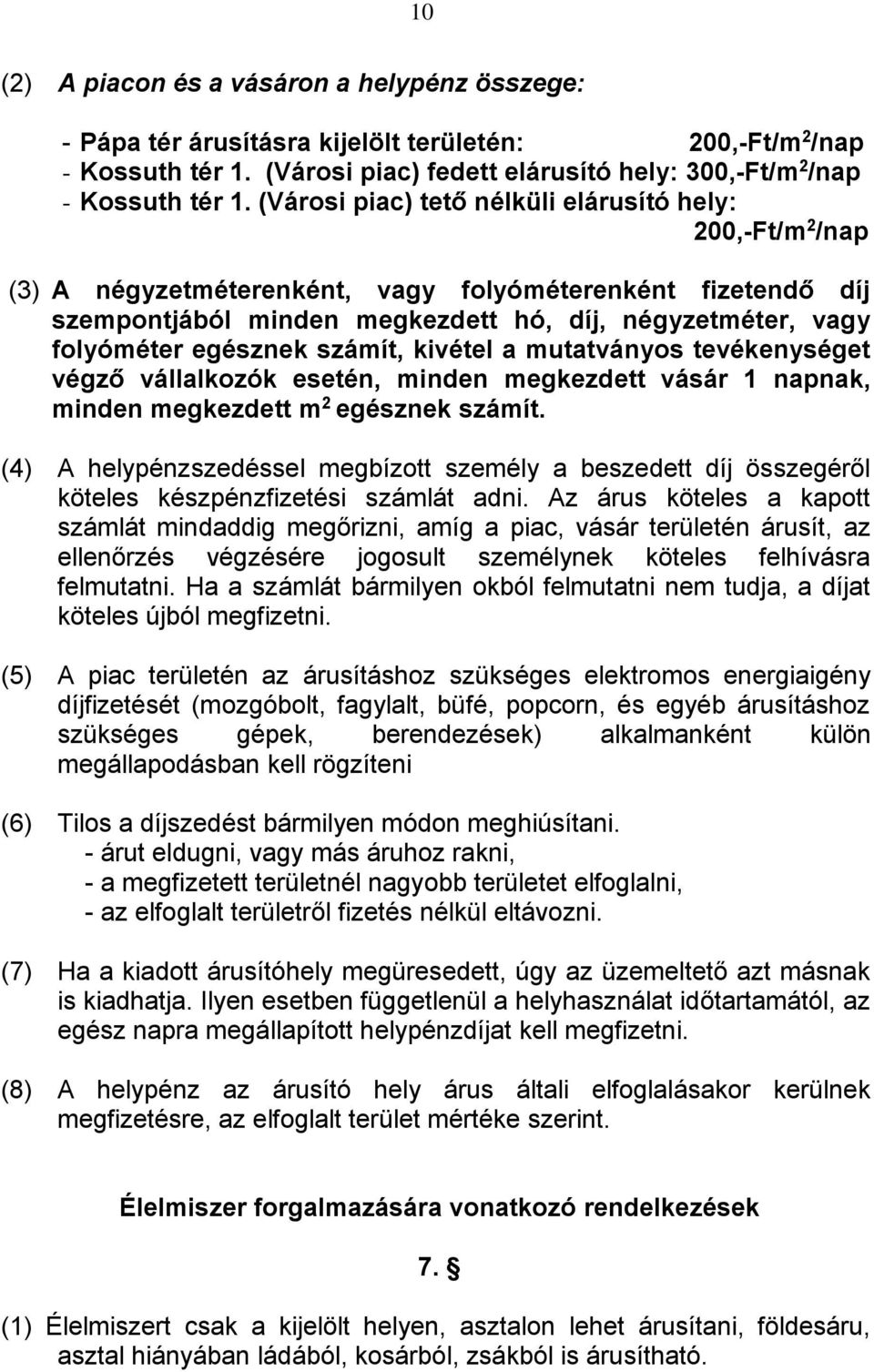 egésznek számít, kivétel a mutatványos tevékenységet végző vállalkozók esetén, minden megkezdett vásár 1 napnak, minden megkezdett m 2 egésznek számít.