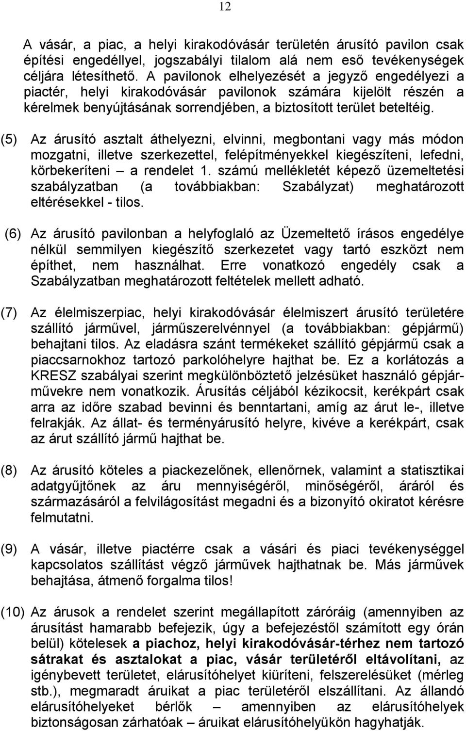 (5) Az árusító asztalt áthelyezni, elvinni, megbontani vagy más módon mozgatni, illetve szerkezettel, felépítményekkel kiegészíteni, lefedni, körbekeríteni a rendelet 1.