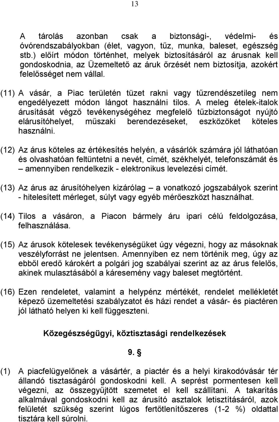 (11) A vásár, a Piac területén tüzet rakni vagy tűzrendészetileg nem engedélyezett módon lángot használni tilos.