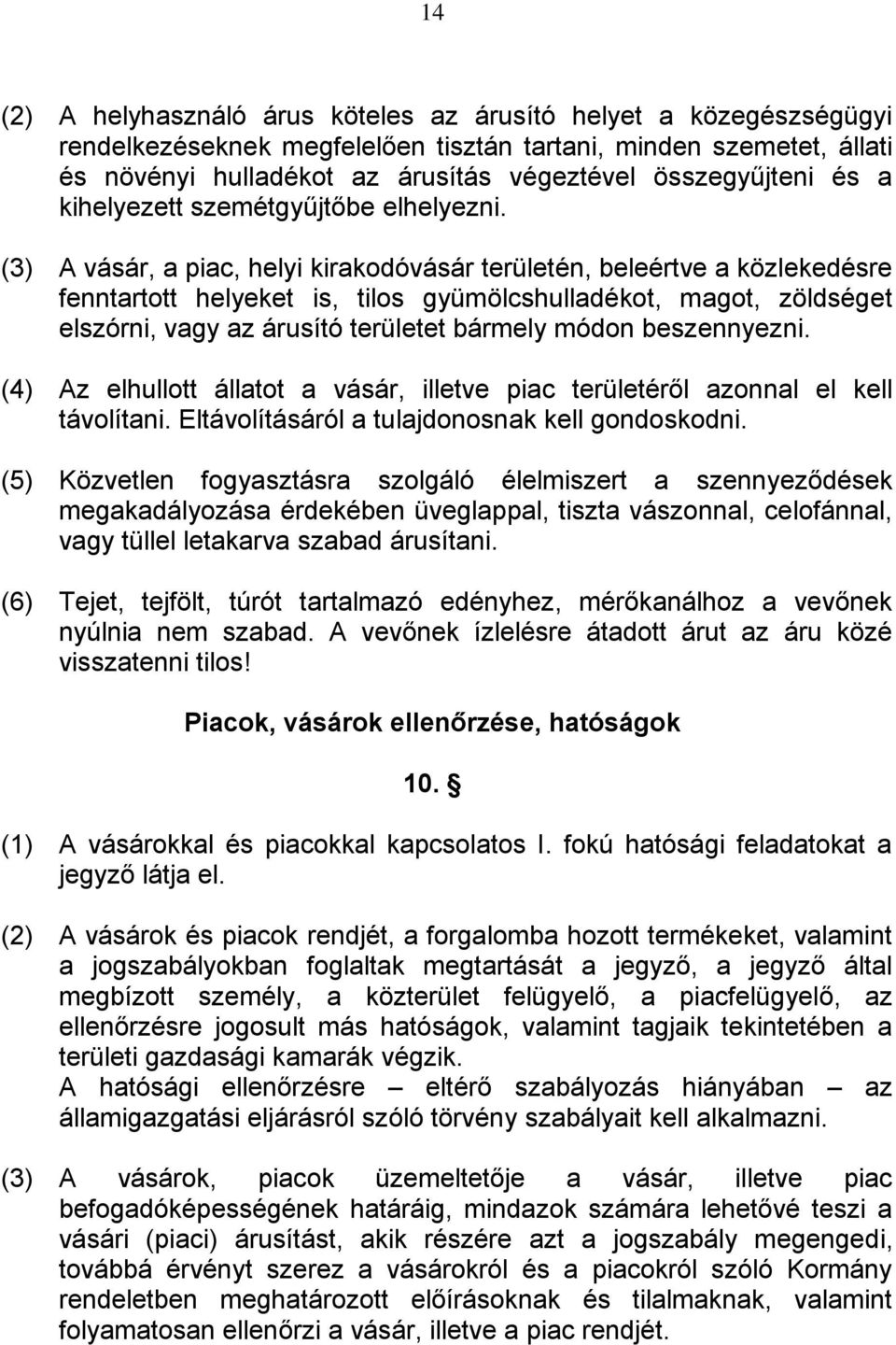 (3) A vásár, a piac, helyi kirakodóvásár területén, beleértve a közlekedésre fenntartott helyeket is, tilos gyümölcshulladékot, magot, zöldséget elszórni, vagy az árusító területet bármely módon