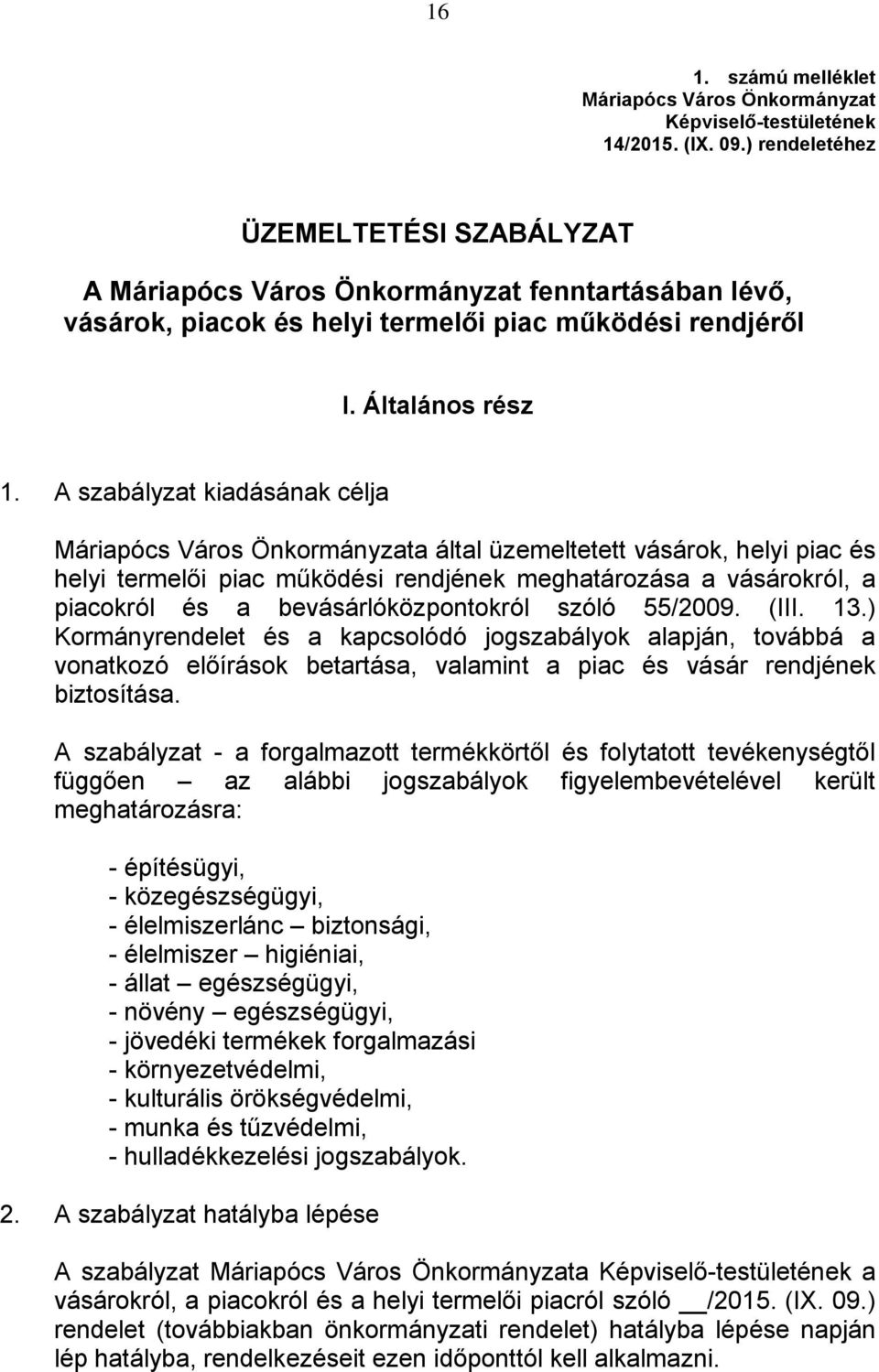 A szabályzat kiadásának célja Máriapócs Város Önkormányzata által üzemeltetett vásárok, helyi piac és helyi termelői piac működési rendjének meghatározása a vásárokról, a piacokról és a