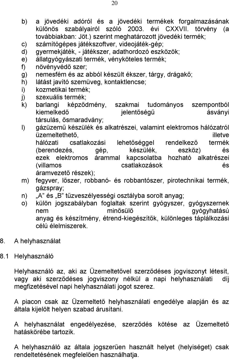 növényvédő szer; g) nemesfém és az abból készült ékszer, tárgy, drágakő; h) látást javító szemüveg, kontaktlencse; i) kozmetikai termék; j) szexuális termék; k) barlangi képződmény, szakmai