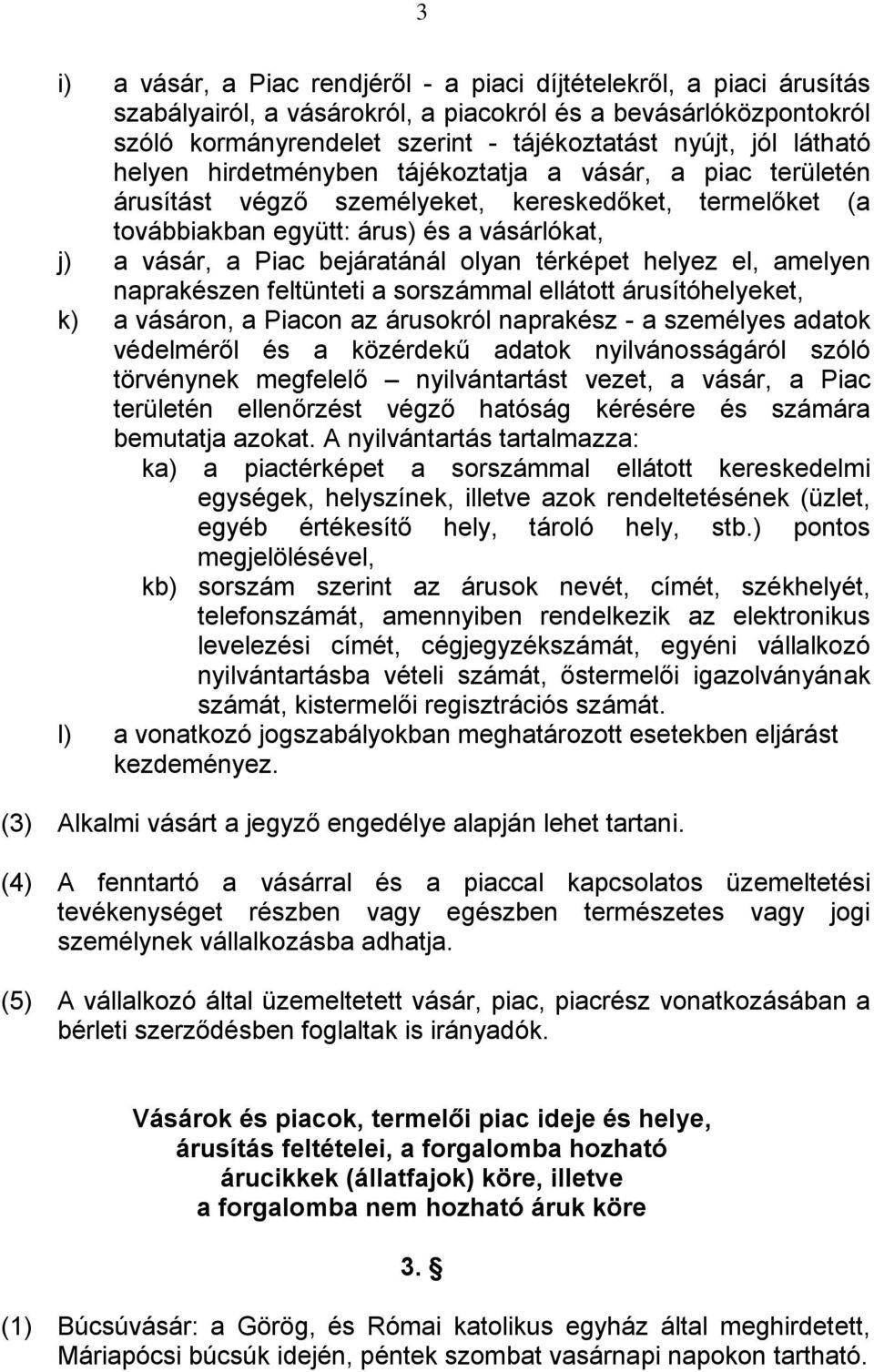 olyan térképet helyez el, amelyen naprakészen feltünteti a sorszámmal ellátott árusítóhelyeket, k) a vásáron, a Piacon az árusokról naprakész - a személyes adatok védelméről és a közérdekű adatok