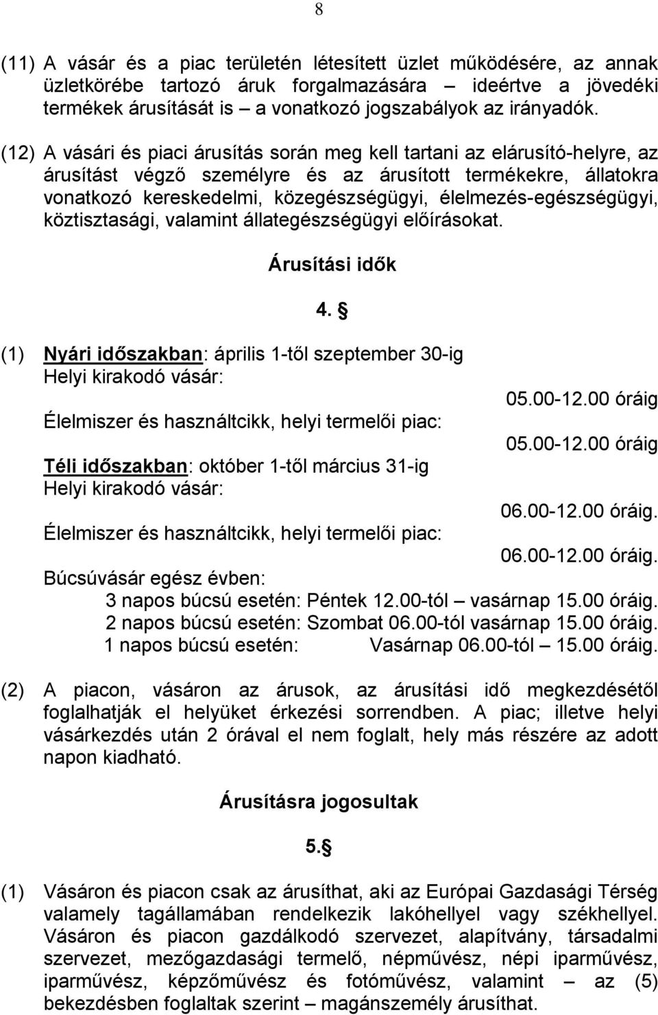 élelmezés-egészségügyi, köztisztasági, valamint állategészségügyi előírásokat. Árusítási idők 4. (1) Nyári időszakban: április 1-től szeptember 30-ig Helyi kirakodó vásár: 05.00-12.