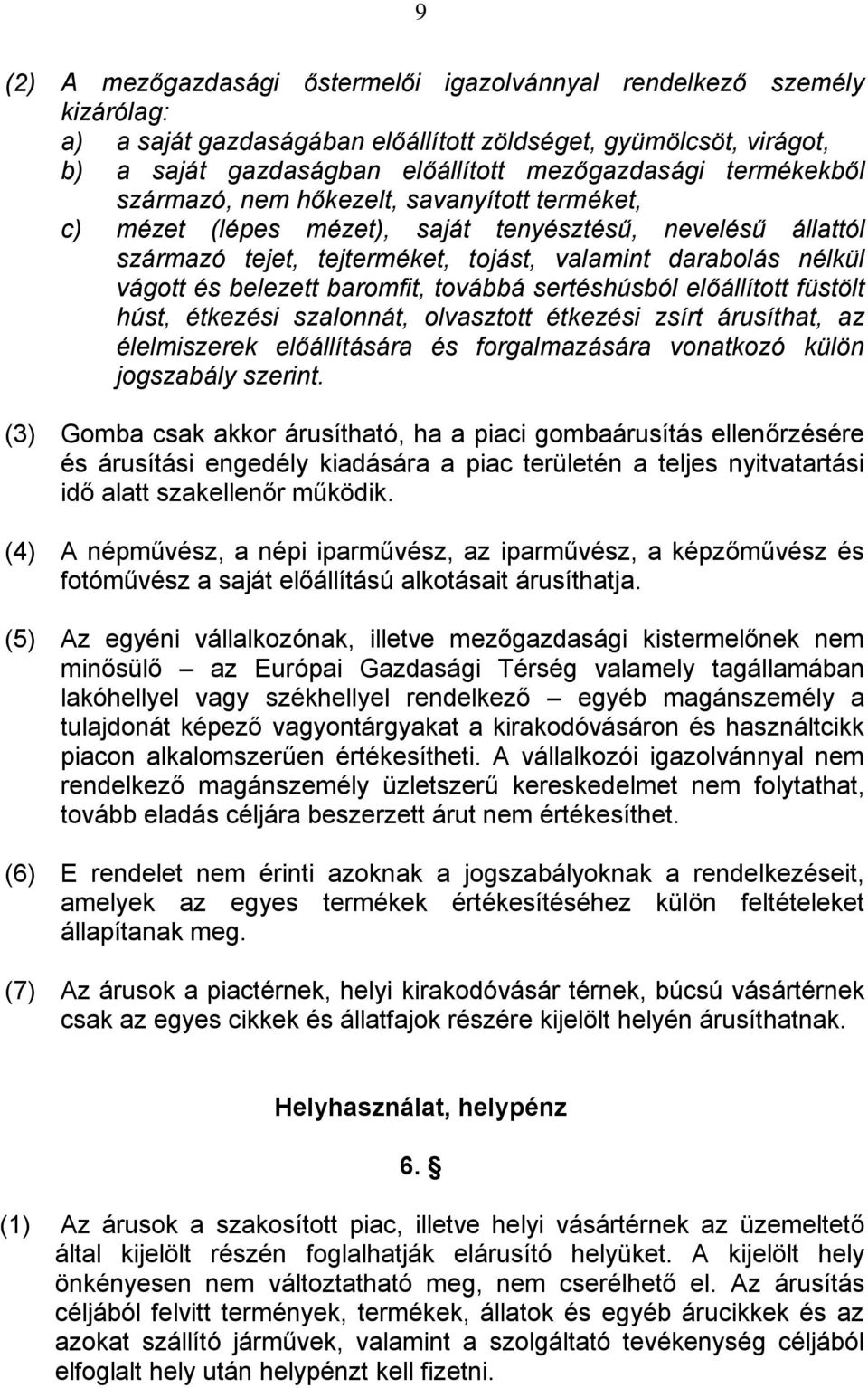 belezett baromfit, továbbá sertéshúsból előállított füstölt húst, étkezési szalonnát, olvasztott étkezési zsírt árusíthat, az élelmiszerek előállítására és forgalmazására vonatkozó külön jogszabály