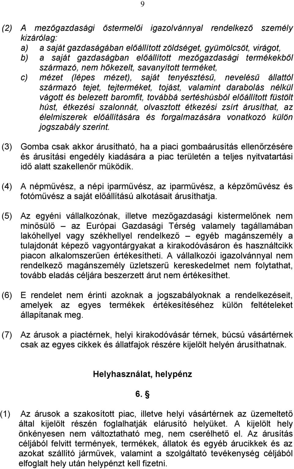 belezett baromfit, továbbá sertéshúsból előállított füstölt húst, étkezési szalonnát, olvasztott étkezési zsírt árusíthat, az élelmiszerek előállítására és forgalmazására vonatkozó külön jogszabály