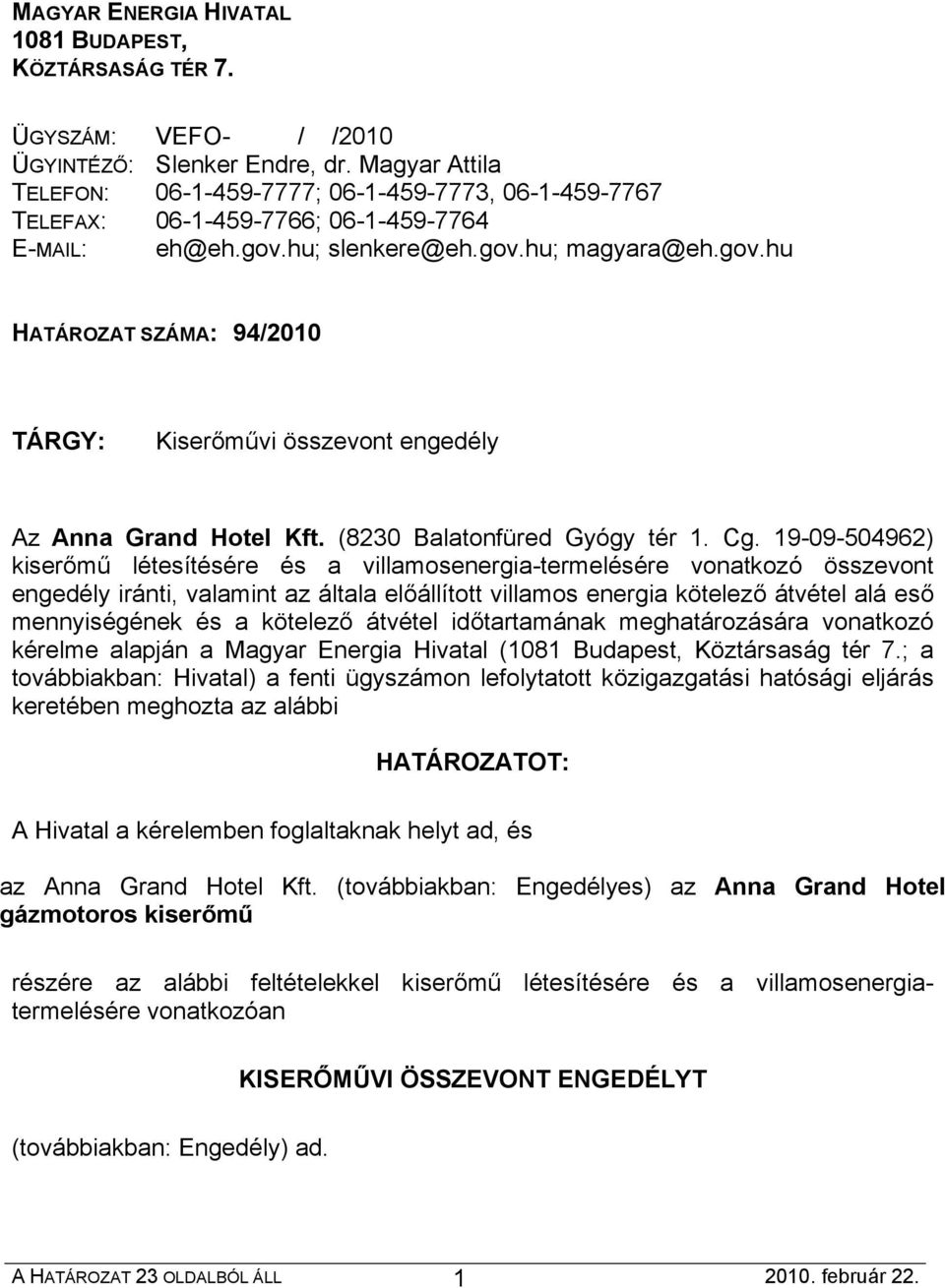 hu; slenkere@eh.gov.hu; magyara@eh.gov.hu HATÁROZAT SZÁMA: 94/2010 TÁRGY: Kiserőművi összevont engedély Az Anna Grand Hotel Kft. (8230 Balatonfüred Gyógy tér 1. Cg.