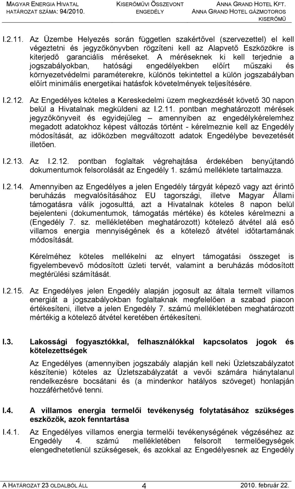 hatásfok követelmények teljesítésére. I.2.12. Az Engedélyes köteles a Kereskedelmi üzem megkezdését követő 30 napon belül a Hivatalnak megküldeni az I.2.11.