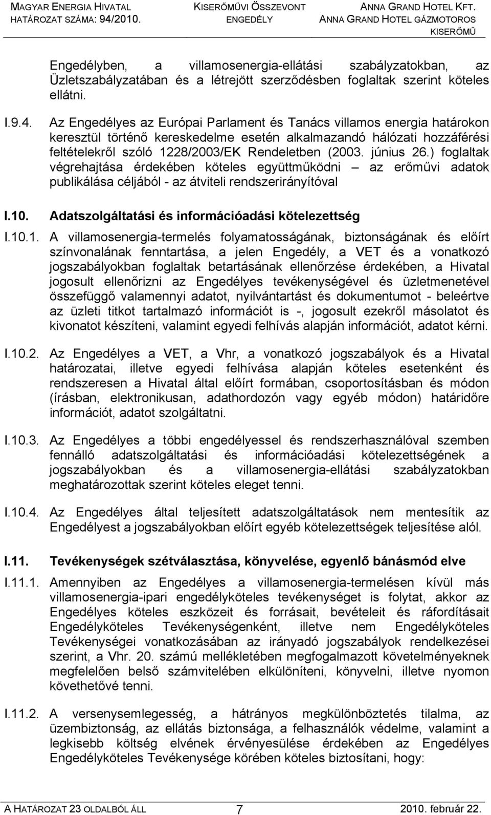 június 26.) foglaltak végrehajtása érdekében köteles együttműködni az erőművi adatok publikálása céljából - az átviteli rendszerirányítóval I.10. Adatszolgáltatási és információadási kötelezettség I.