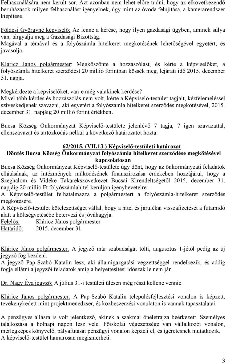 Magával a témával és a folyószámla hitelkeret megkötésének lehetőségével egyetért, és javasolja.