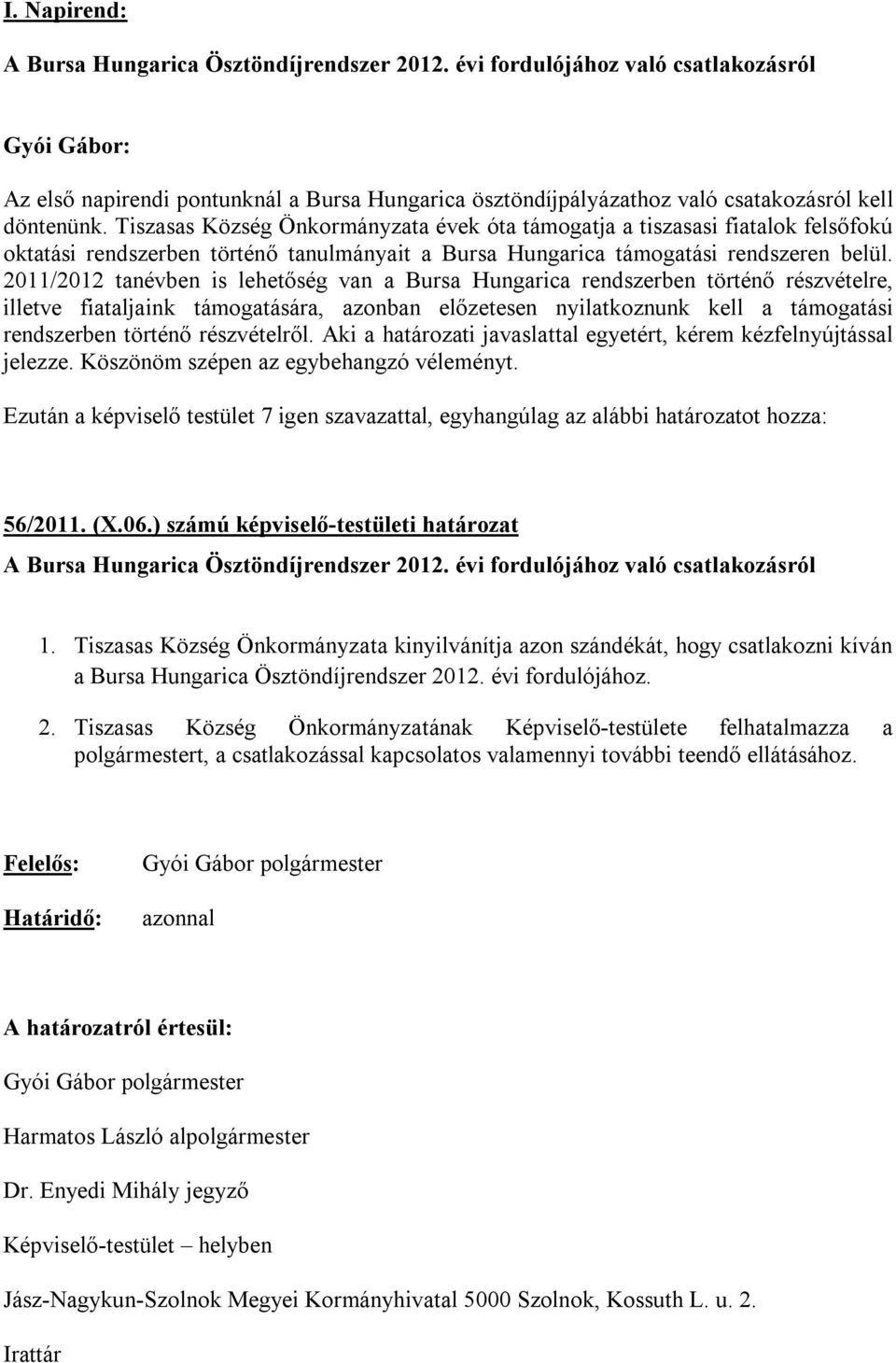 2011/2012 tanévben is lehetőség van a Bursa Hungarica rendszerben történő részvételre, illetve fiataljaink támogatására, azonban előzetesen nyilatkoznunk kell a támogatási rendszerben történő