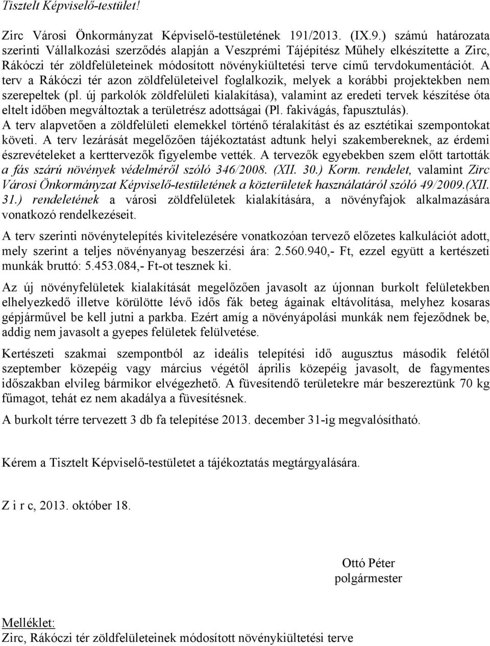 ) számú határozata szerinti Vállalkozási szerződés alapján a Veszprémi Tájépítész Műhely elkészítette a Zirc, Rákóczi tér zöldfelületeinek módosított növénykiültetési terve című tervdokumentációt.
