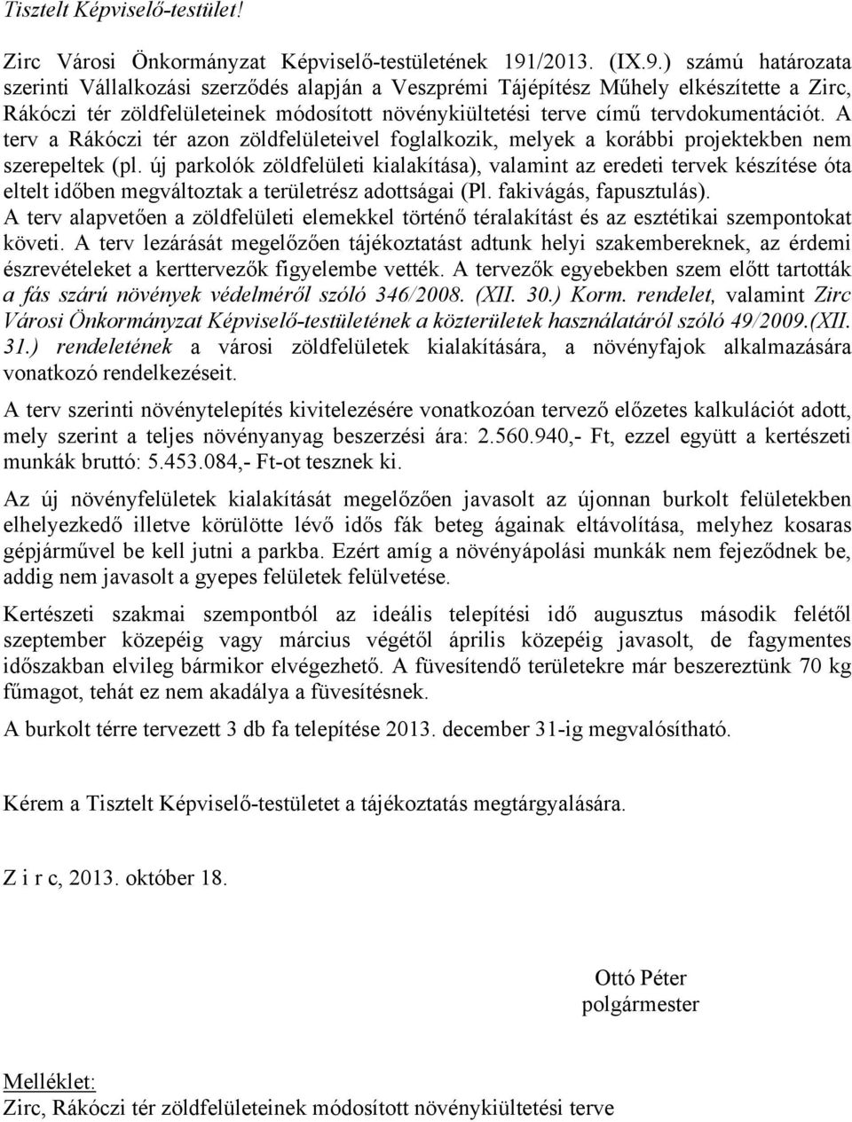 ) számú határozata szerinti Vállalkozási szerződés alapján a Veszprémi Tájépítész Műhely elkészítette a Zirc, Rákóczi tér zöldfelületeinek módosított növénykiültetési terve című tervdokumentációt.