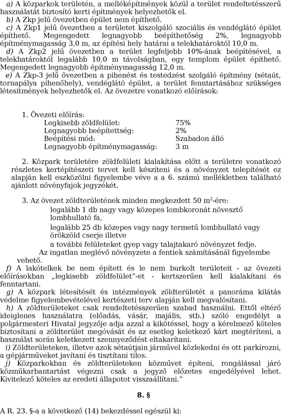 Megengedett legnagyobb beépíthetőség 2%, legnagyobb építménymagasság 3,0 m, az építési határai a telekhatároktól 10,0 m.