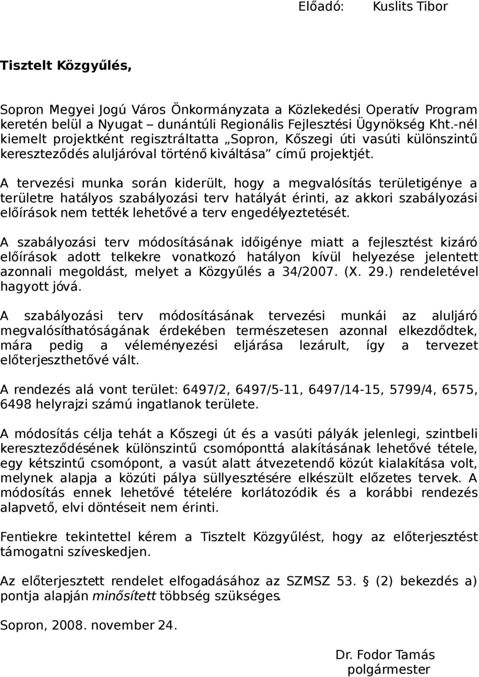 A tervezési munka során kiderült, hogy a megvalósítás területigénye a területre hatályos szabályozási terv hatályát érinti, az akkori szabályozási előírások nem tették lehetővé a terv