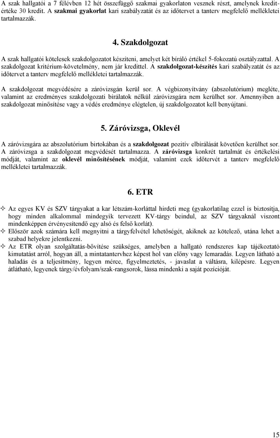 Szakdolgozat A szak hallgatói kötelesek szakdolgozatot készíteni, amelyet két bíráló értékel 5-fokozatú osztályzattal. A szakdolgozat kritérium-követelmény, nem jár kredittel.