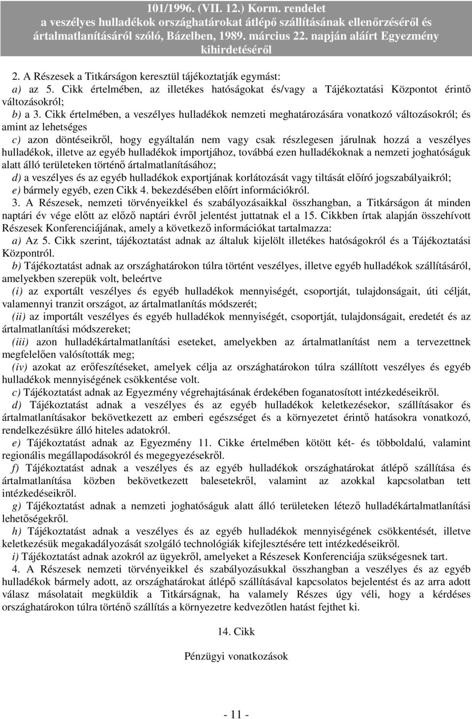 veszélyes hulladékok, illetve az egyéb hulladékok importjához, továbbá ezen hulladékoknak a nemzeti joghatóságuk alatt álló területeken történı ártalmatlanításához; d) a veszélyes és az egyéb
