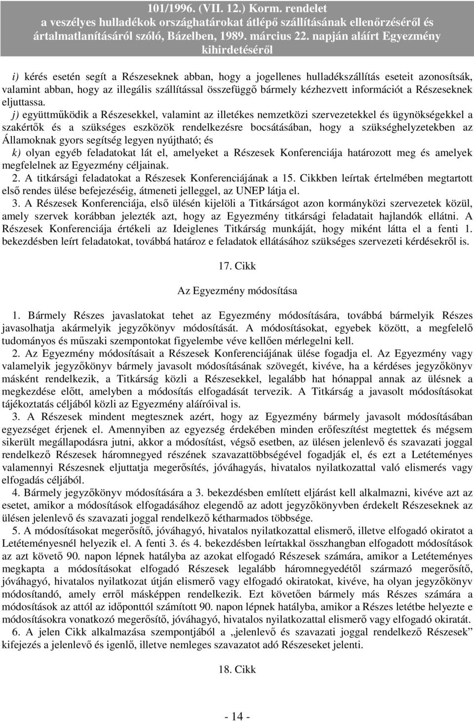 j) együttmőködik a Részesekkel, valamint az illetékes nemzetközi szervezetekkel és ügynökségekkel a szakértık és a szükséges eszközök rendelkezésre bocsátásában, hogy a szükséghelyzetekben az