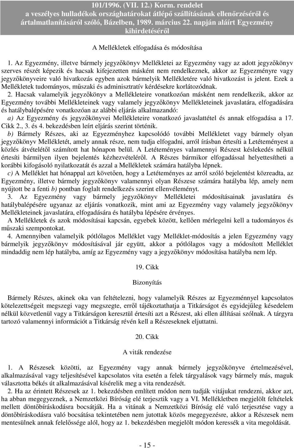 jegyzıkönyveire való hivatkozás egyben azok bármelyik Mellékletére való hivatkozást is jelent. Ezek a Mellékletek tudományos, mőszaki és adminisztratív kérdésekre korlátozódnak. 2.