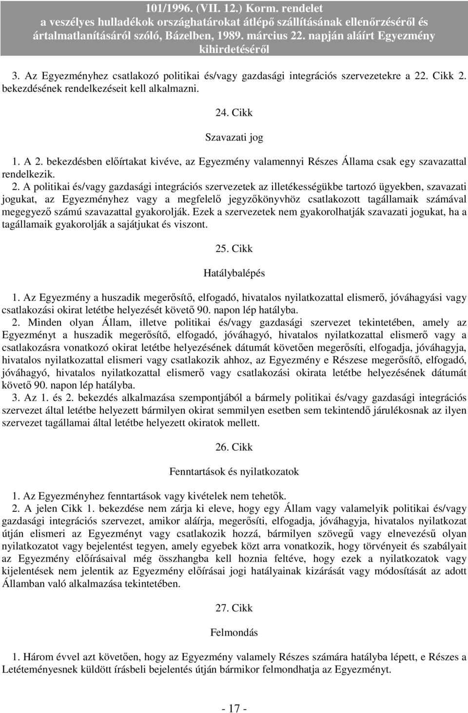 A politikai és/vagy gazdasági integrációs szervezetek az illetékességükbe tartozó ügyekben, szavazati jogukat, az Egyezményhez vagy a megfelelı jegyzıkönyvhöz csatlakozott tagállamaik számával