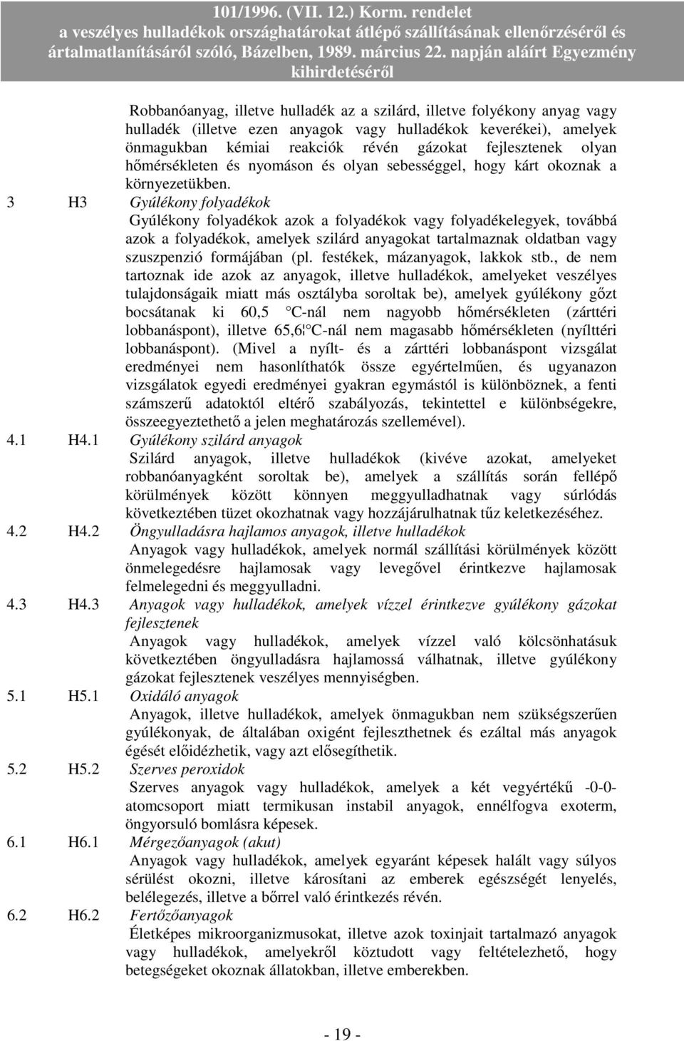3 H3 Gyúlékony folyadékok Gyúlékony folyadékok azok a folyadékok vagy folyadékelegyek, továbbá azok a folyadékok, amelyek szilárd anyagokat tartalmaznak oldatban vagy szuszpenzió formájában (pl.