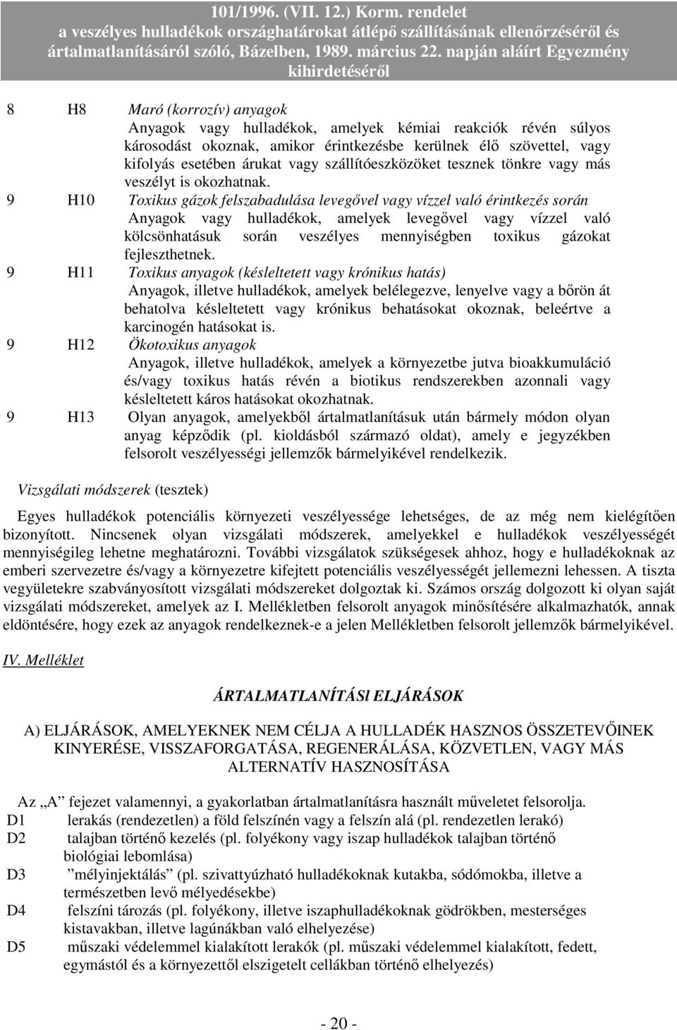 9 H10 Toxikus gázok felszabadulása levegıvel vagy vízzel való érintkezés során Anyagok vagy hulladékok, amelyek levegıvel vagy vízzel való kölcsönhatásuk során veszélyes mennyiségben toxikus gázokat