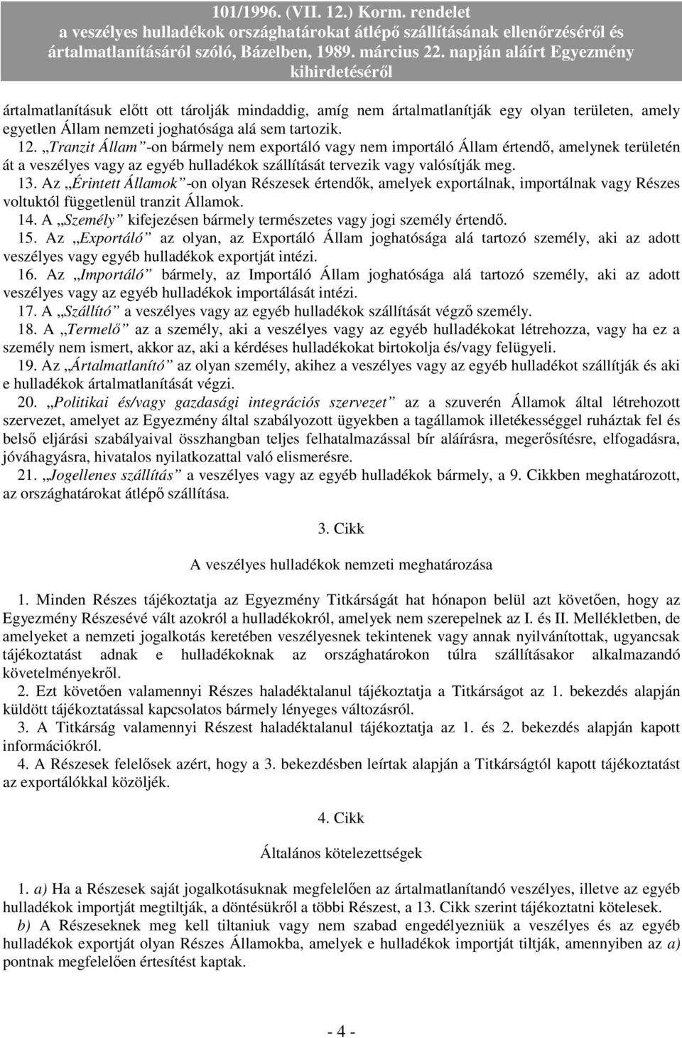 Az Érintett Államok -on olyan Részesek értendık, amelyek exportálnak, importálnak vagy Részes voltuktól függetlenül tranzit Államok. 14.