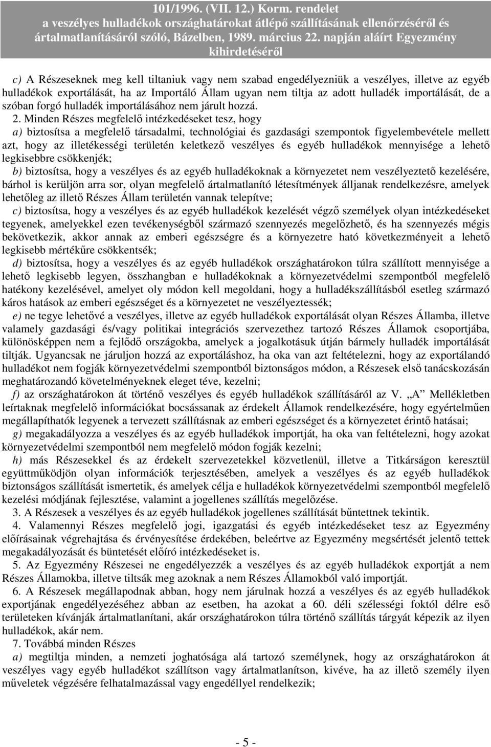 Minden Részes megfelelı intézkedéseket tesz, hogy a) biztosítsa a megfelelı társadalmi, technológiai és gazdasági szempontok figyelembevétele mellett azt, hogy az illetékességi területén keletkezı