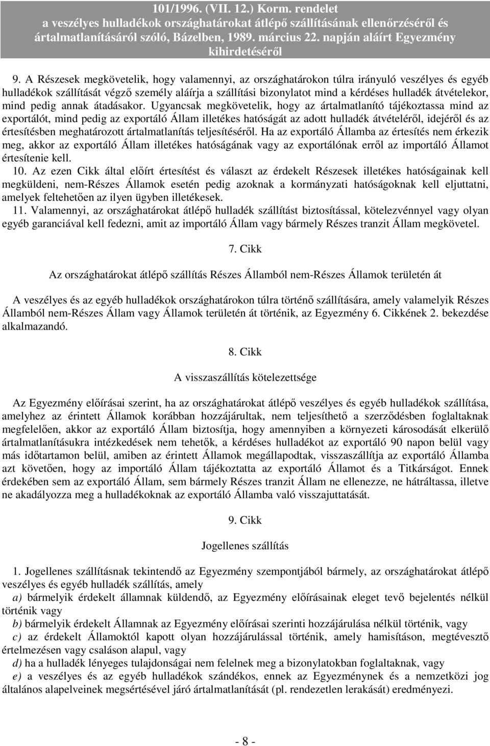 Ugyancsak megkövetelik, hogy az ártalmatlanító tájékoztassa mind az exportálót, mind pedig az exportáló Állam illetékes hatóságát az adott hulladék átvételérıl, idejérıl és az értesítésben