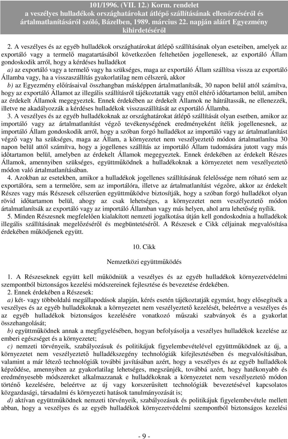 nem célszerő, akkor b) az Egyezmény elıírásaival összhangban másképpen ártalmatlanítsák, 30 napon belül attól számítva, hogy az exportáló Államot az illegális szállításról tájékoztatták vagy ettıl