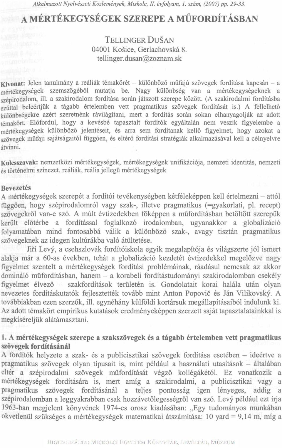 a szakirodalom fordítása során játszott szerepe között. (A szakirodalmi fordításba ezúttal beleértjük a tágabb értelemben vett pragmatikus szövegek fordítását is.