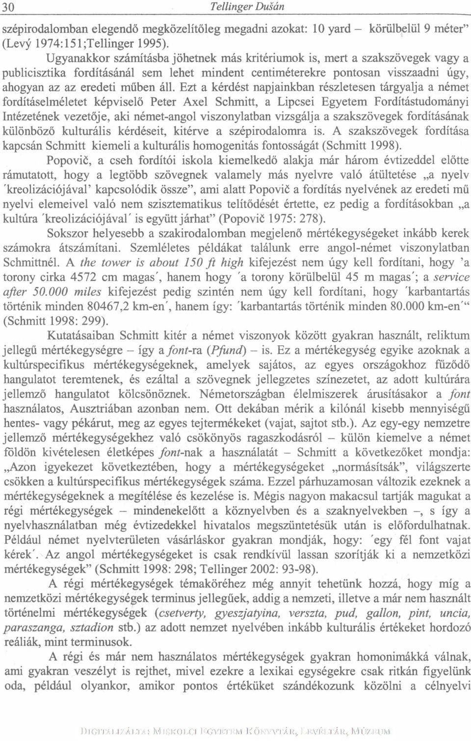 Ezt a kérdést napjainkban részletesen tárgyalja a német fordításelméletet képviselő Peter Axel Schmitt, a Lipcsei Egyetem Fordítástudományi Intézetének vezetője, aki német-angol viszonylatban
