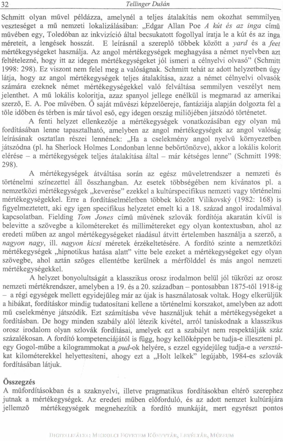 Az angol mértékegységek meghagyása a német nyelvben azt feltételezné, hogy itt az idegen mértékegységeket jól ismeri a célnyelvi olvasó" (Schmitt 1998: 298). Ez viszont nem felel meg a valóságnak.