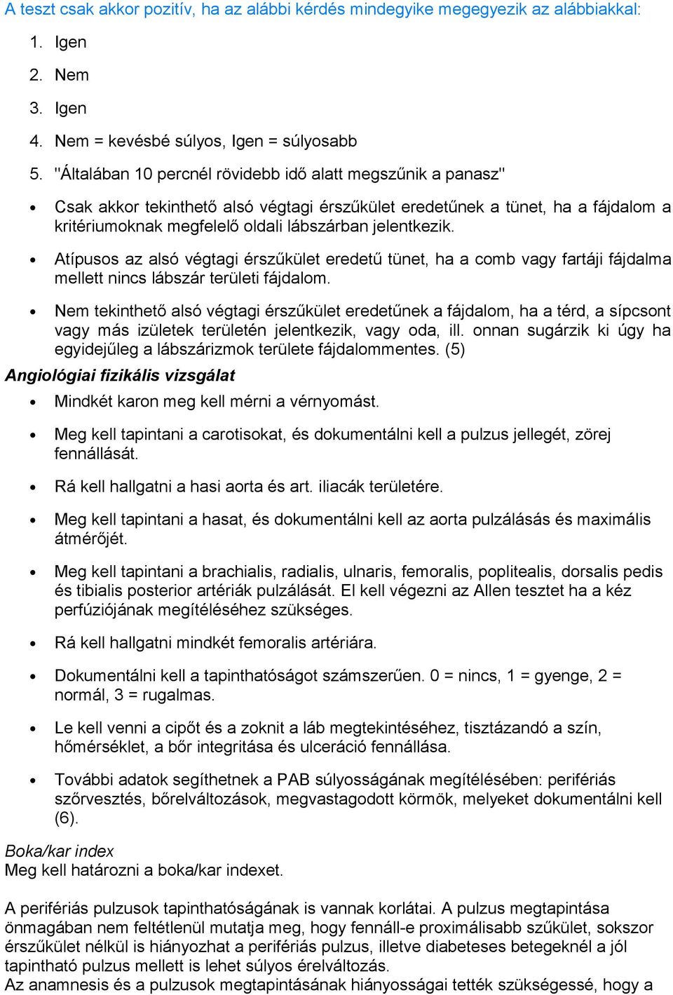 Atípusos az alsó végtagi érszűkület eredetű tünet, ha a comb vagy fartáji fájdalma mellett nincs lábszár területi fájdalom.