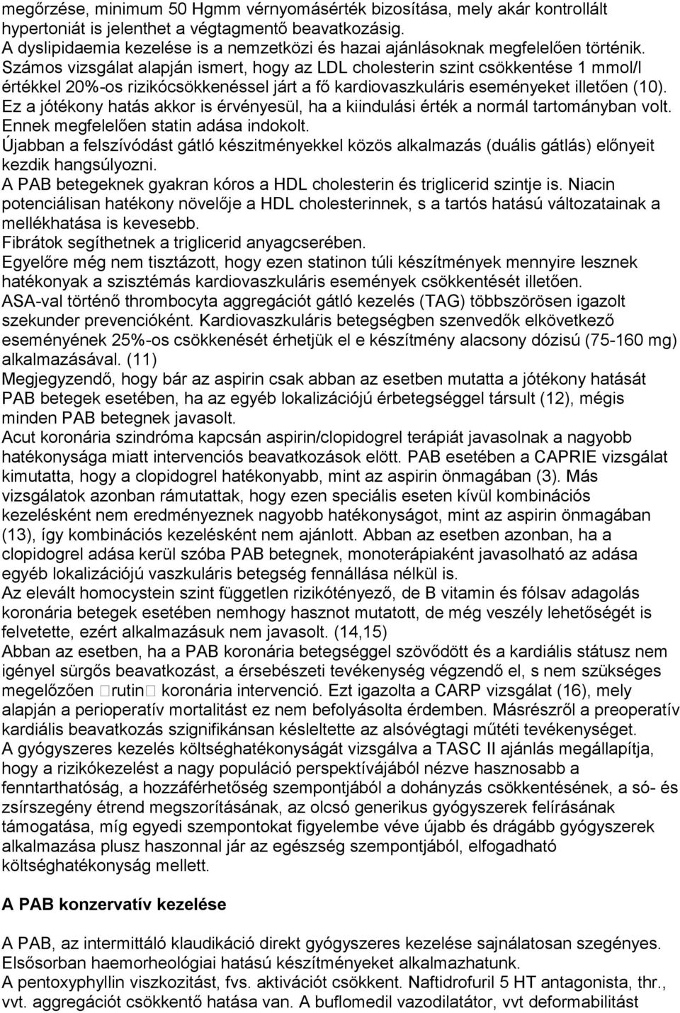 Számos vizsgálat alapján ismert, hogy az LDL cholesterin szint csökkentése 1 mmol/l értékkel 20%-os rizikócsökkenéssel járt a fő kardiovaszkuláris eseményeket illetően (10).