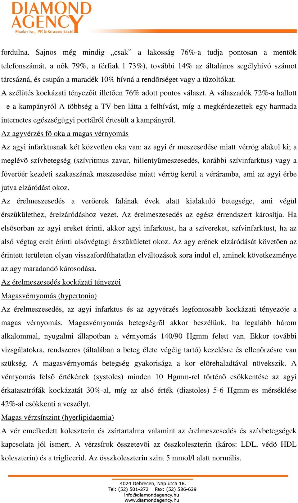 rendõrséget vagy a tûzoltókat. A szélütés kockázati tényezõit illetõen 76% adott pontos választ.