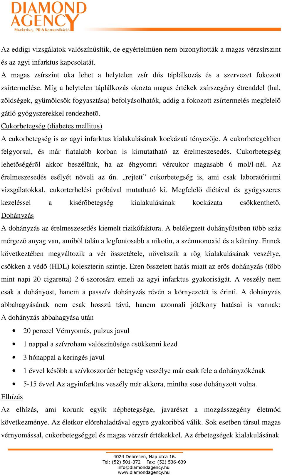 Míg a helytelen táplálkozás okozta magas értékek zsírszegény étrenddel (hal, zöldségek, gyümölcsök fogyasztása) befolyásolhatók, addig a fokozott zsírtermelés megfelelõ gátló gyógyszerekkel