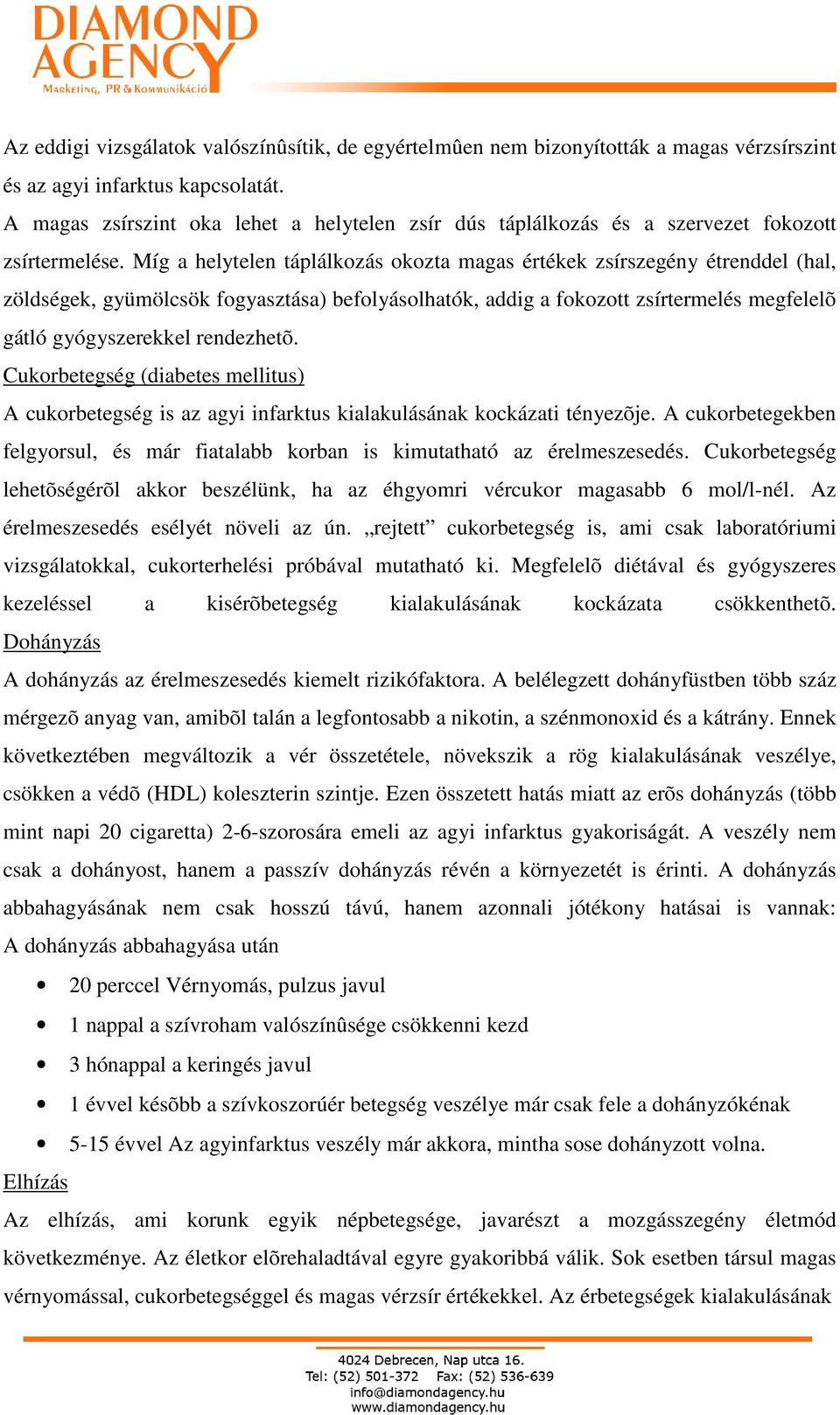 Míg a helytelen táplálkozás okozta magas értékek zsírszegény étrenddel (hal, zöldségek, gyümölcsök fogyasztása) befolyásolhatók, addig a fokozott zsírtermelés megfelelõ gátló gyógyszerekkel