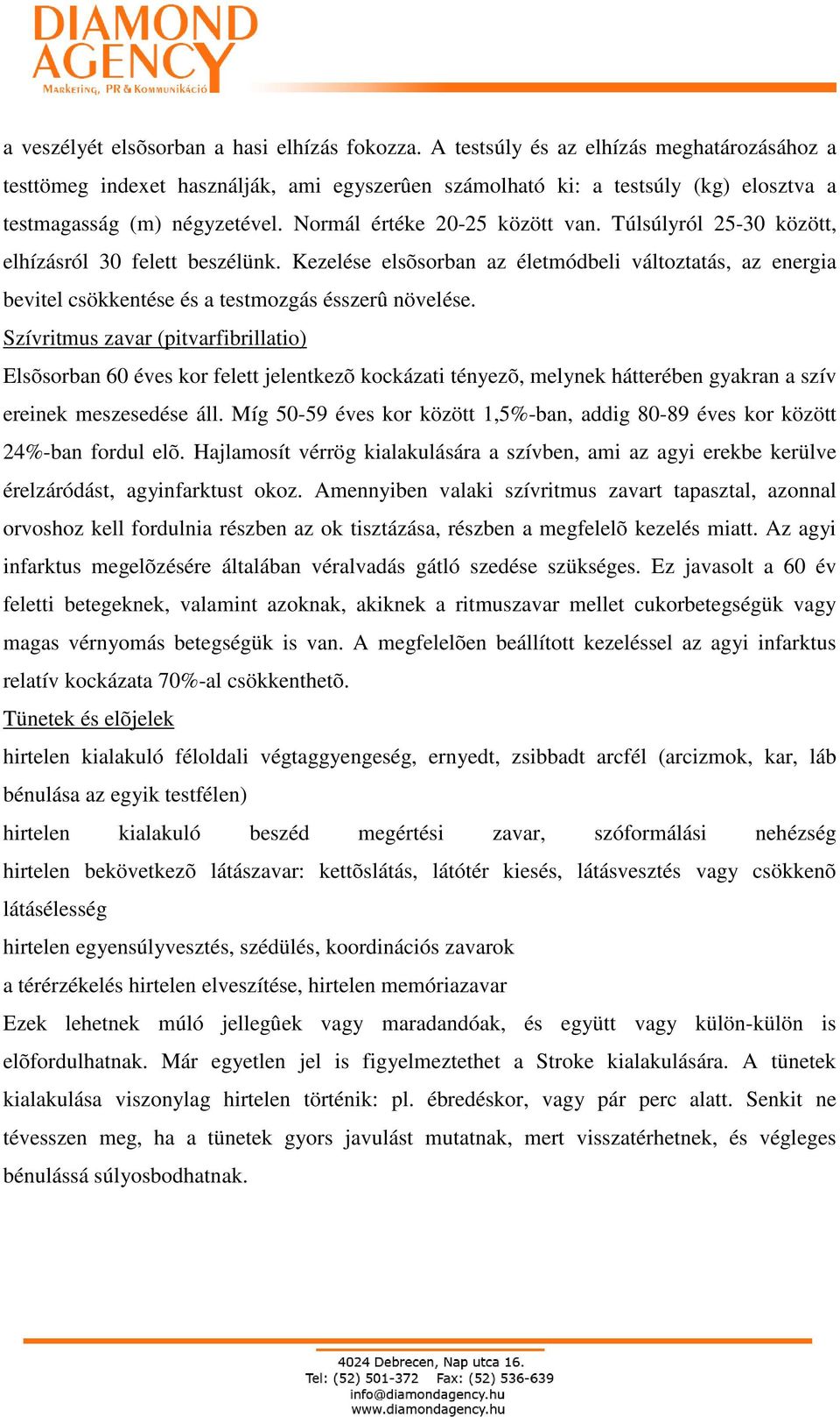 Túlsúlyról 25-30 között, elhízásról 30 felett beszélünk. Kezelése elsõsorban az életmódbeli változtatás, az energia bevitel csökkentése és a testmozgás ésszerû növelése.