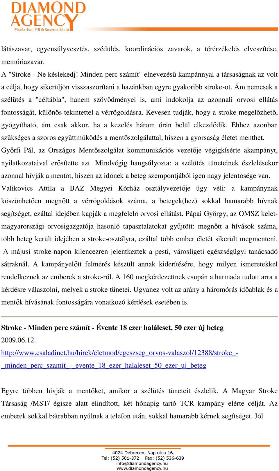 Ám nemcsak a szélütés a "céltábla", hanem szövıdményei is, ami indokolja az azonnali orvosi ellátás fontosságát, különös tekintettel a vérrögoldásra.