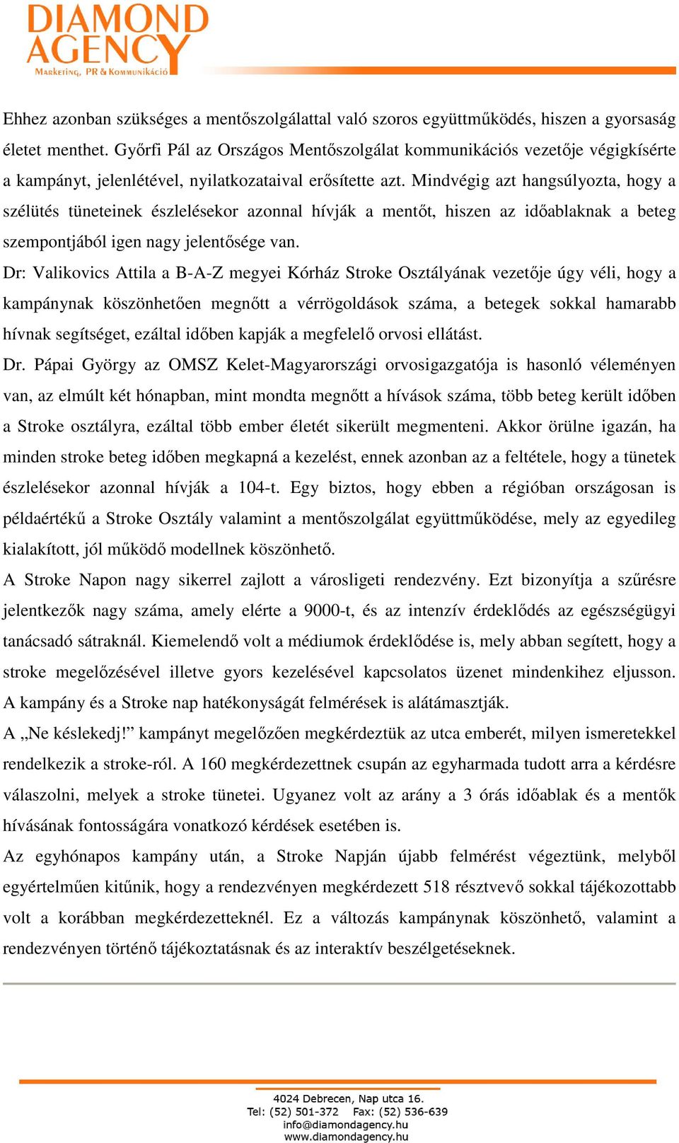 Mindvégig azt hangsúlyozta, hogy a szélütés tüneteinek észlelésekor azonnal hívják a mentıt, hiszen az idıablaknak a beteg szempontjából igen nagy jelentısége van.