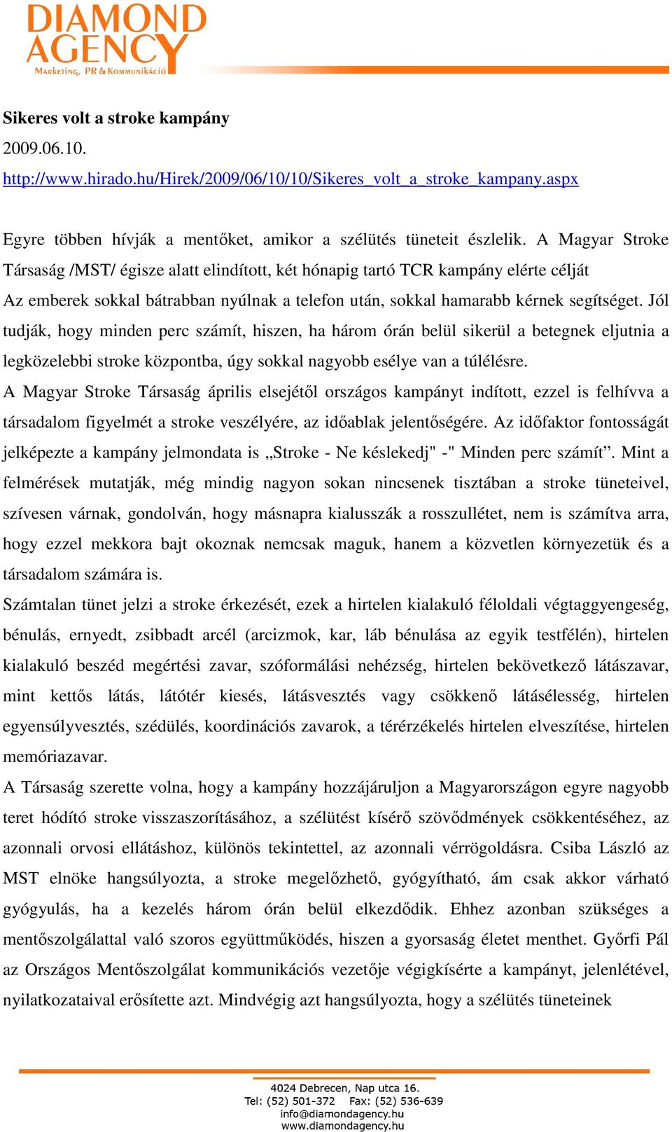 Jól tudják, hogy minden perc számít, hiszen, ha három órán belül sikerül a betegnek eljutnia a legközelebbi stroke központba, úgy sokkal nagyobb esélye van a túlélésre.