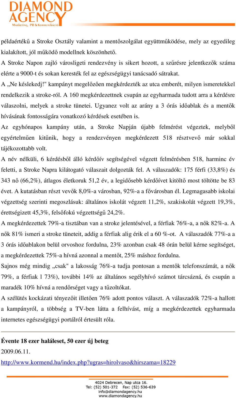 " kampányt megelızıen megkérdezték az utca emberét, milyen ismeretekkel rendelkezik a stroke-ról. A 160 megkérdezettnek csupán az egyharmada tudott arra a kérdésre válaszolni, melyek a stroke tünetei.